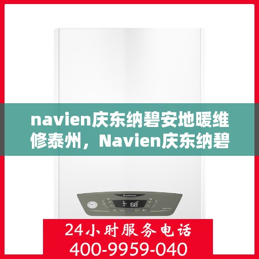 navien庆东纳碧安地暖维修泰州，Navien庆东纳碧安地暖泰州专业维修服务