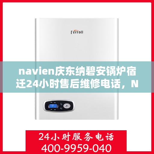 navien庆东纳碧安锅炉宿迁24小时售后维修电话，Navien庆东纳碧安锅炉宿迁全天候售后维修热线