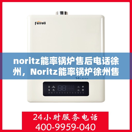 noritz能率锅炉售后电话徐州，Noritz能率锅炉徐州售后电话及服务一览