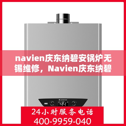 navien庆东纳碧安锅炉无锡维修，Navien庆东纳碧安锅炉无锡专业维修服务
