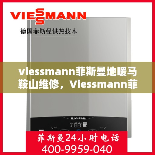 viessmann菲斯曼地暖马鞍山维修，Viessmann菲斯曼地暖马鞍山专业维修服务