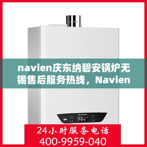 navien庆东纳碧安锅炉无锡售后服务热线，Navien庆东纳碧安锅炉无锡售后服务热线，专业团队为您提供全方位支持