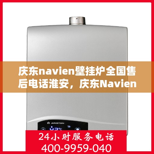 庆东navien壁挂炉全国售后电话淮安，庆东Navien壁挂炉全国售后电话淮安服务热线