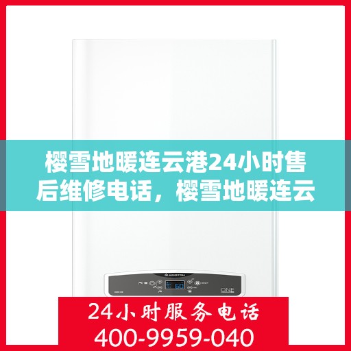 樱雪地暖连云港24小时售后维修电话，樱雪地暖连云港，全天候售后维修服务热线