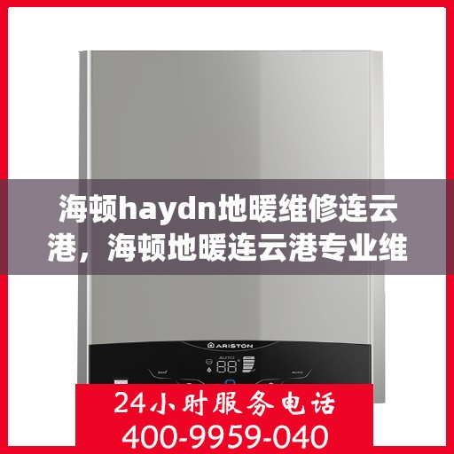 海顿haydn地暖维修连云港，海顿地暖连云港专业维修服务