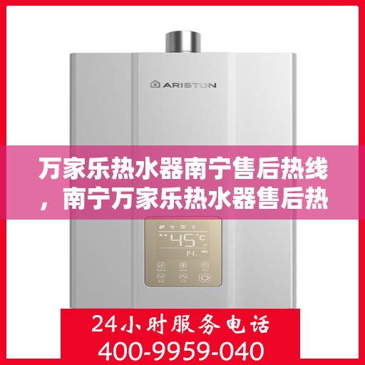 万家乐热水器南宁售后热线，南宁万家乐热水器售后热线专业服务解析