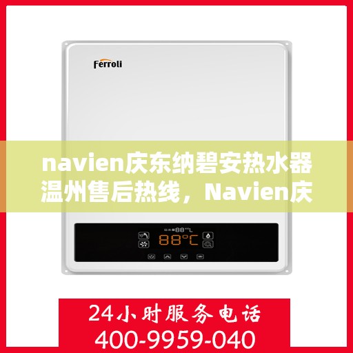 navien庆东纳碧安热水器温州售后热线，Navien庆东纳碧安热水器温州售后服务中心热线公布