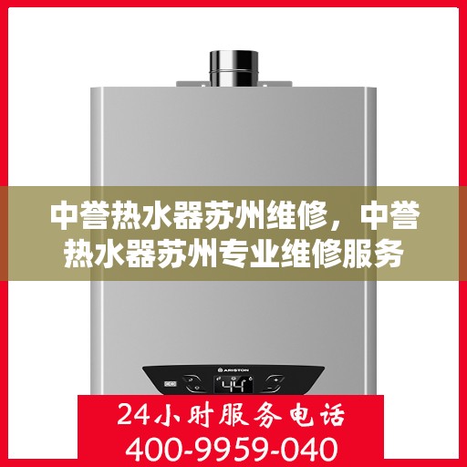 中誉热水器苏州维修，中誉热水器苏州专业维修服务