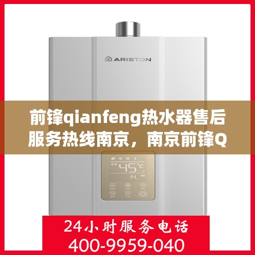 前锋qianfeng热水器售后服务热线南京，南京前锋Qianfeng热水器售后服务热线详解