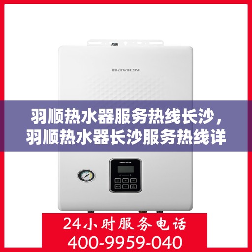 羽顺热水器服务热线长沙，羽顺热水器长沙服务热线详解