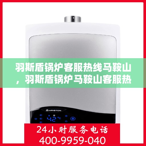 羽斯盾锅炉客服热线马鞍山，羽斯盾锅炉马鞍山客服热线专业服务