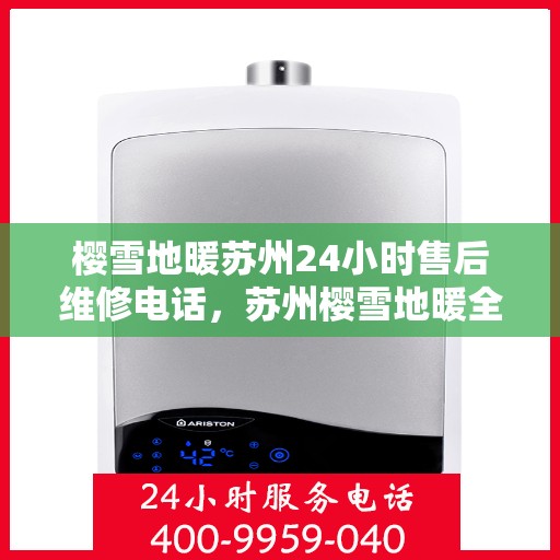 樱雪地暖苏州24小时售后维修电话，苏州樱雪地暖全天候售后维修服务热线