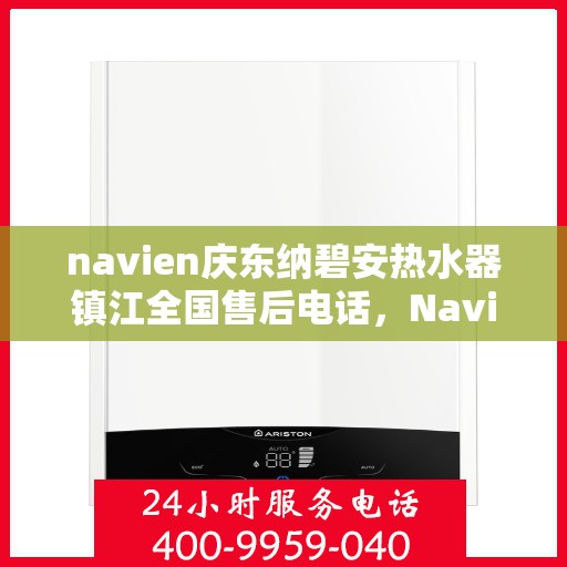 navien庆东纳碧安热水器镇江全国售后电话，Navien庆东纳碧安热水器镇江售后全国服务热线公布