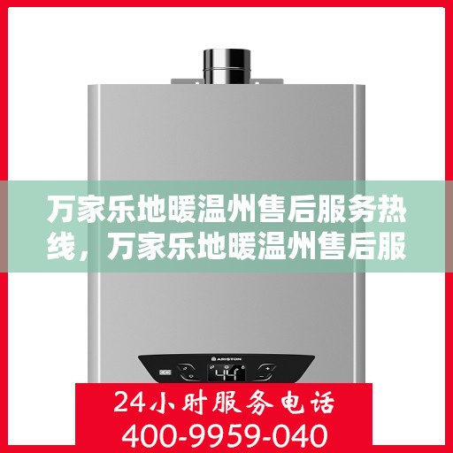 万家乐地暖温州售后服务热线，万家乐地暖温州售后服务热线，专业团队，贴心服务，温暖您的家！