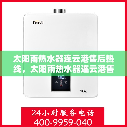 太阳雨热水器连云港售后热线，太阳雨热水器连云港售后热线，专业服务，解决您的热水器问题