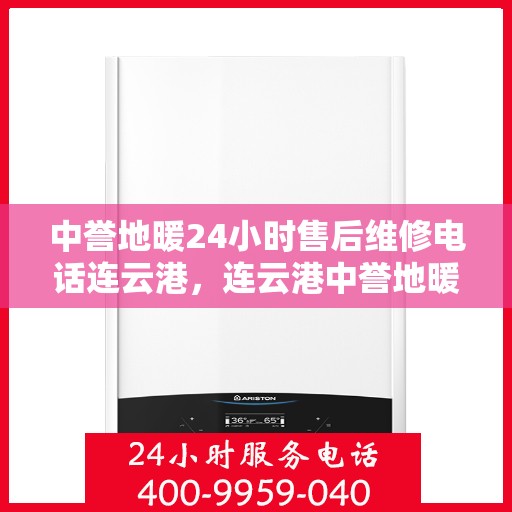 中誉地暖24小时售后维修电话连云港，连云港中誉地暖24小时专业售后维修服务热线