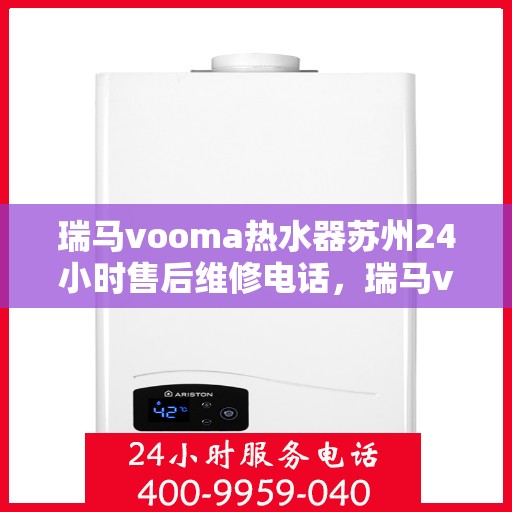 瑞马vooma热水器苏州24小时售后维修电话，瑞马vooma热水器苏州全天候售后维修服务热线