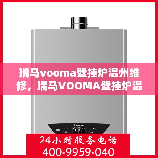 瑞马vooma壁挂炉温州维修，瑞马VOOMA壁挂炉温州专业维修服务