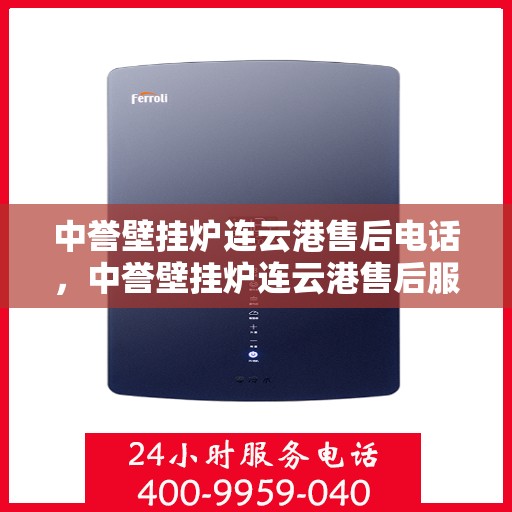 中誉壁挂炉连云港售后电话，中誉壁挂炉连云港售后服务热线电话公布