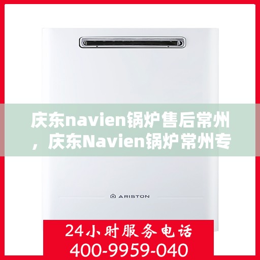 庆东navien锅炉售后常州，庆东Navien锅炉常州专业售后服务