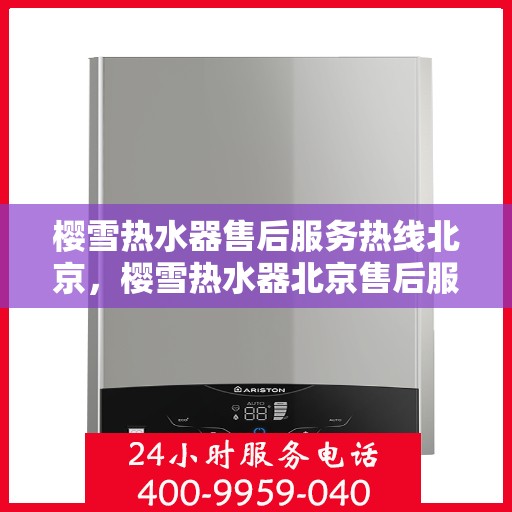 樱雪热水器售后服务热线北京，樱雪热水器北京售后服务热线全攻略