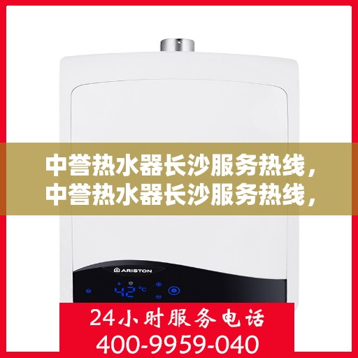 中誉热水器长沙服务热线，中誉热水器长沙服务热线，专业团队为您解决热水难题