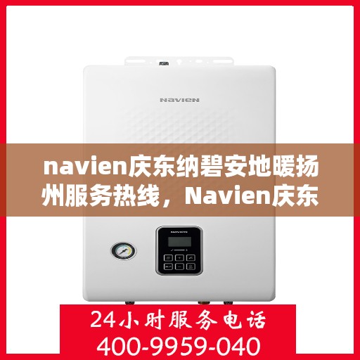 navien庆东纳碧安地暖扬州服务热线，Navien庆东纳碧安地暖扬州服务热线，专业温暖，一触即达