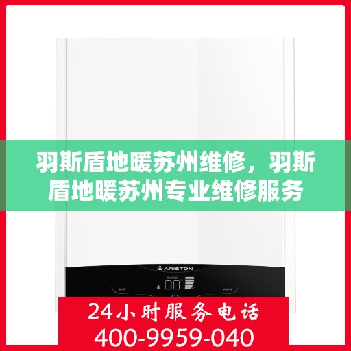 羽斯盾地暖苏州维修，羽斯盾地暖苏州专业维修服务