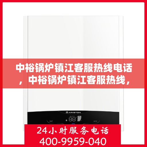 中裕锅炉镇江客服热线电话，中裕锅炉镇江客服热线，专业解答，贴心服务