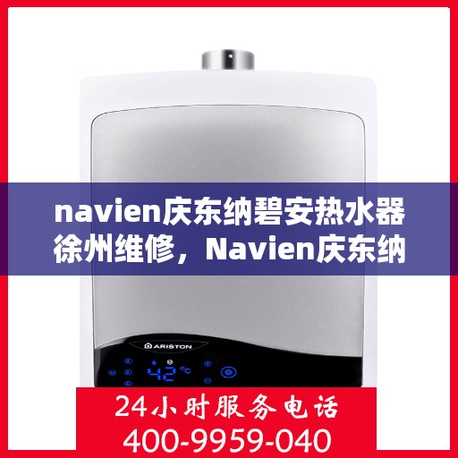 navien庆东纳碧安热水器徐州维修，Navien庆东纳碧安热水器徐州专业维修服务