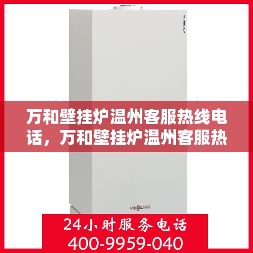万和壁挂炉温州客服热线电话，万和壁挂炉温州客服热线电话公布，专业服务就在您身边！