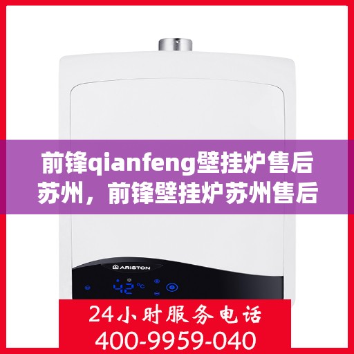 前锋qianfeng壁挂炉售后苏州，前锋壁挂炉苏州售后维修服务解析