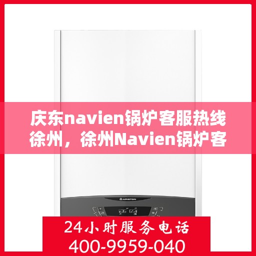 庆东navien锅炉客服热线徐州，徐州Navien锅炉客服热线，专业解答，贴心服务