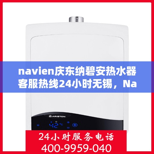 navien庆东纳碧安热水器客服热线24小时无锡，Navien庆东纳碧安热水器无锡24小时客服热线