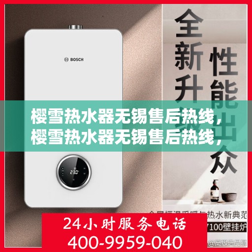 樱雪热水器无锡售后热线，樱雪热水器无锡售后热线，专业维修与贴心服务