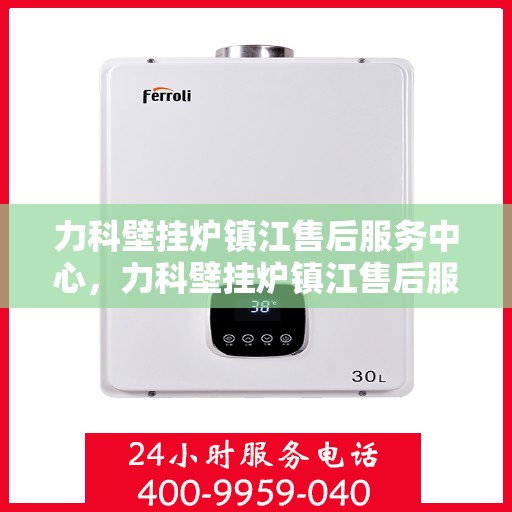 力科壁挂炉镇江售后服务中心，力科壁挂炉镇江售后服务中心，专业维修，贴心服务