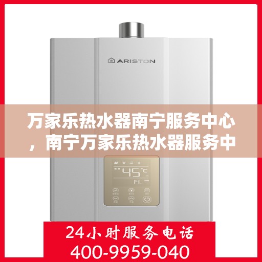 万家乐热水器南宁服务中心，南宁万家乐热水器服务中心，专业维修，贴心服务