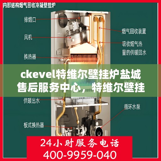 ckevel特维尔壁挂炉盐城售后服务中心，特维尔壁挂炉盐城售后服务中心，专业维修与贴心服务