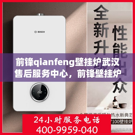 前锋qianfeng壁挂炉武汉售后服务中心，前锋壁挂炉武汉售后服务中心，专业维修，贴心服务