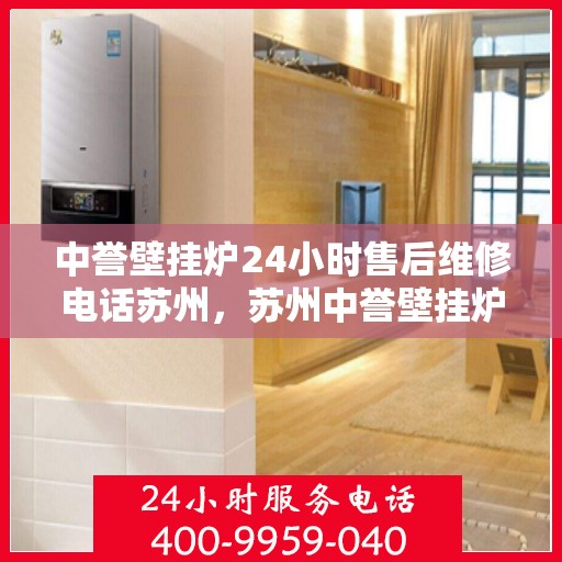 中誉壁挂炉24小时售后维修电话苏州，苏州中誉壁挂炉全天候售后维修服务热线