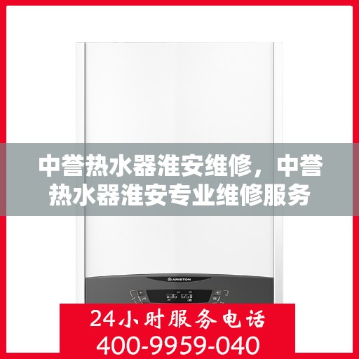 中誉热水器淮安维修，中誉热水器淮安专业维修服务