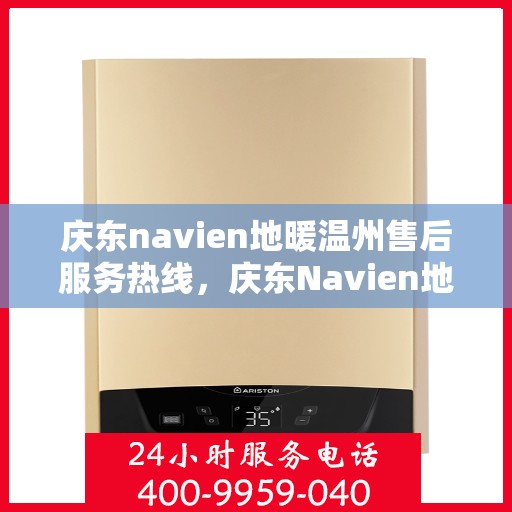 庆东navien地暖温州售后服务热线，庆东Navien地暖温州售后服务热线全解析