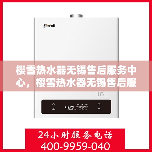 樱雪热水器无锡售后服务中心，樱雪热水器无锡售后服务中心，专业维修与贴心服务