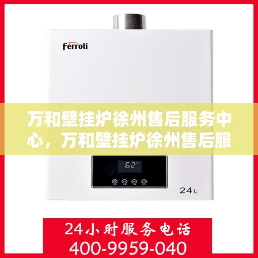 万和壁挂炉徐州售后服务中心，万和壁挂炉徐州售后服务中心，专业维修与贴心服务