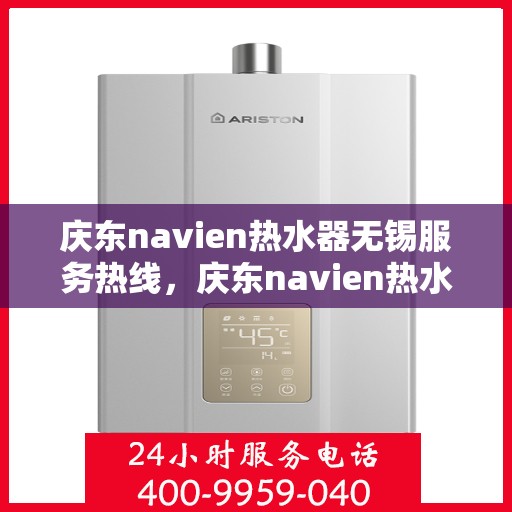 庆东navien热水器无锡服务热线，庆东navien热水器无锡服务热线，专业团队，温馨服务