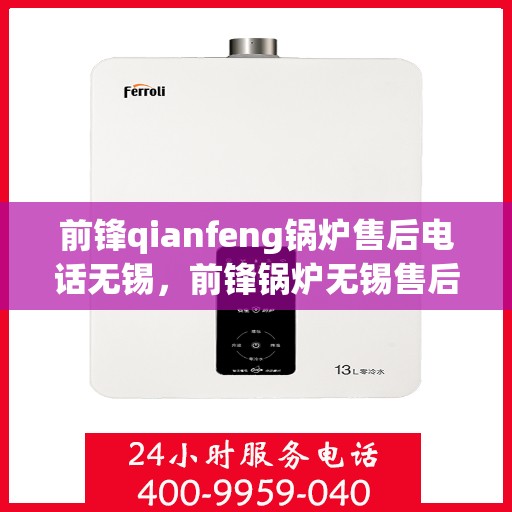 前锋qianfeng锅炉售后电话无锡，前锋锅炉无锡售后电话，专业解决您的锅炉问题