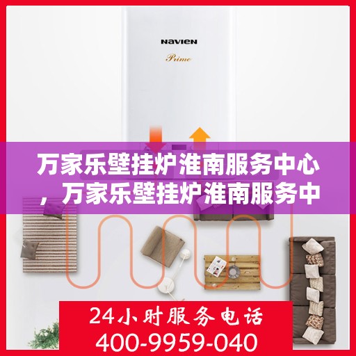 万家乐壁挂炉淮南服务中心，万家乐壁挂炉淮南服务中心，专业维修与贴心服务并行
