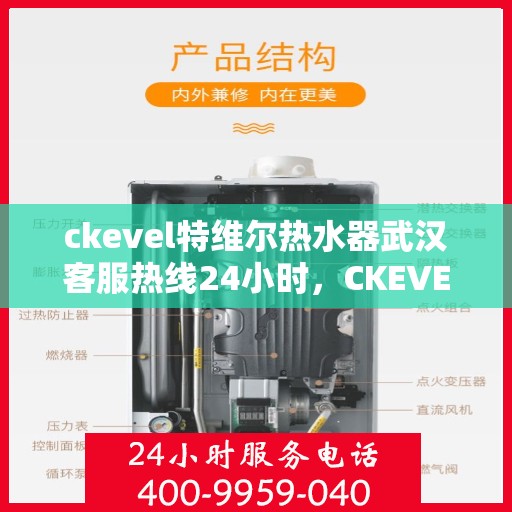 ckevel特维尔热水器武汉客服热线24小时，CKEVEL特维尔热水器武汉全天候客服热线，贴心服务不打烊