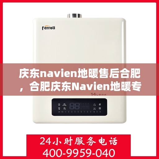 庆东navien地暖售后合肥，合肥庆东Navien地暖专业售后服务