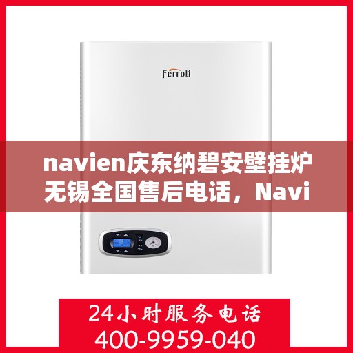 navien庆东纳碧安壁挂炉无锡全国售后电话，Navien庆东纳碧安壁挂炉无锡售后支持专线